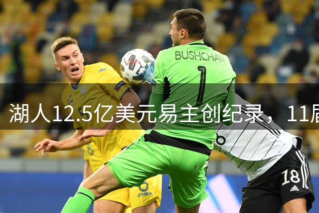 湖人12.5亿美元易主创纪录，11届全明星保罗或进管理层