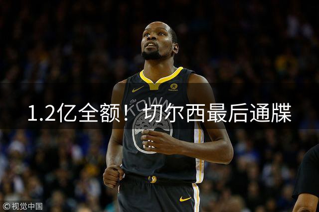 1.2亿全额！切尔西最后通牒